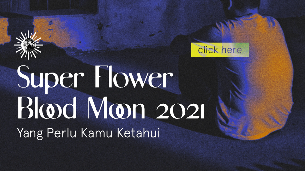 Super Flower Blood Moon 2021 : Yang Perlu Kamu Ketahui